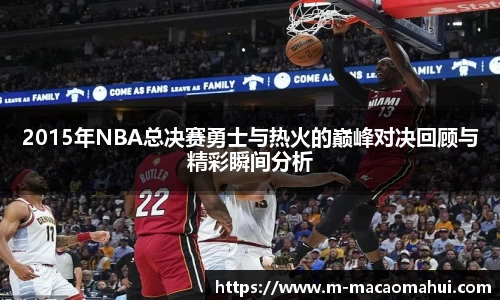 2015年NBA总决赛勇士与热火的巅峰对决回顾与精彩瞬间分析